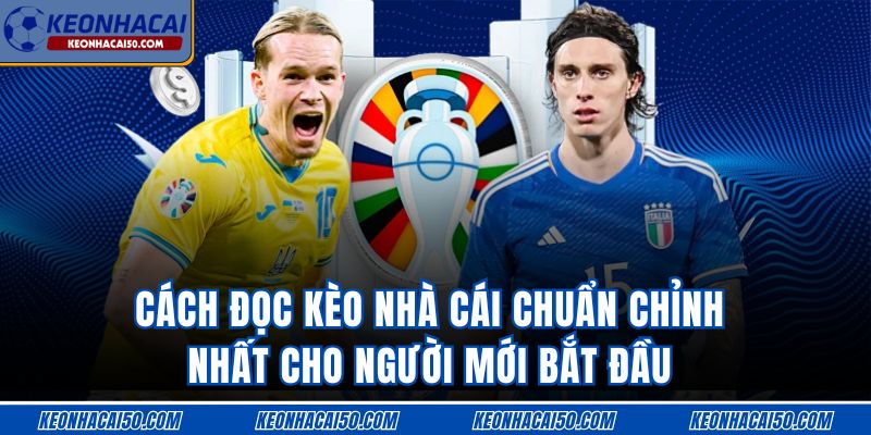 Cách Đọc Kèo Nhà Cái Chuẩn Chỉnh Nhất 2025