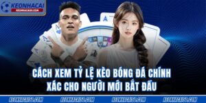 Cách Xem Tỷ Lệ Kèo Bóng Đá Chính Xác 2025