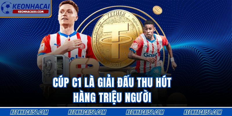 Cúp C1 là giải đấu thu hút hàng triệu người