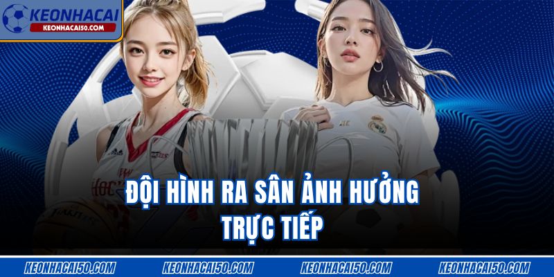 Đội hình ra sân ảnh hưởng trực tiếp