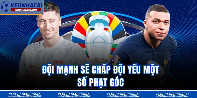 Đội mạnh sẽ chấp đội yếu một số phạt góc