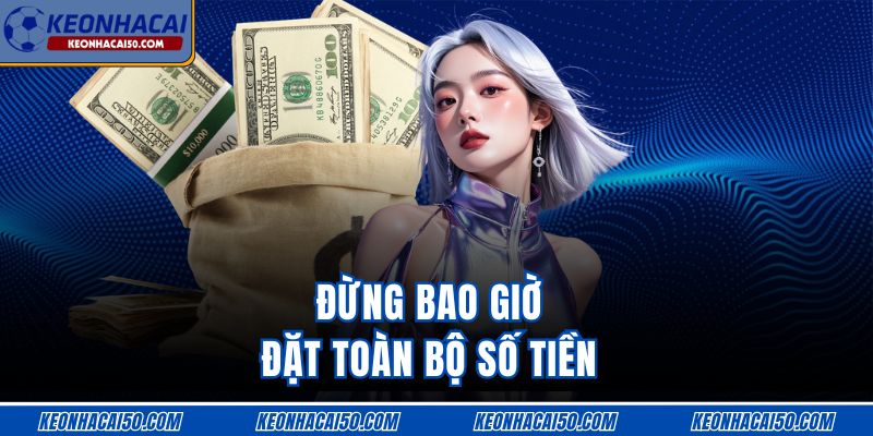 Đừng bao giờ đặt toàn bộ số tiền