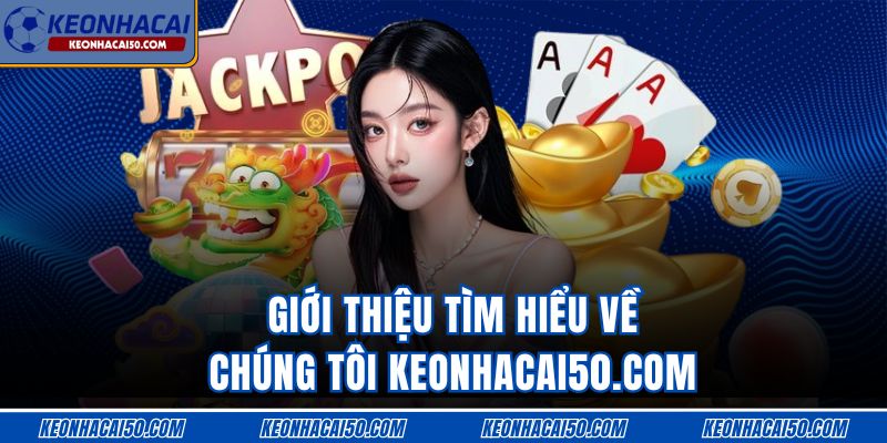 Giới thiệu Tìm Hiểu Về Chúng Tôi Keonhacai50.com