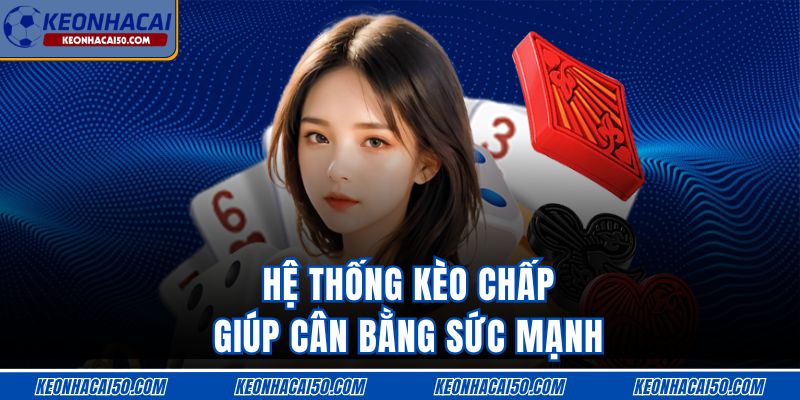 Hệ thống kèo chấp giúp cân bằng sức mạnh