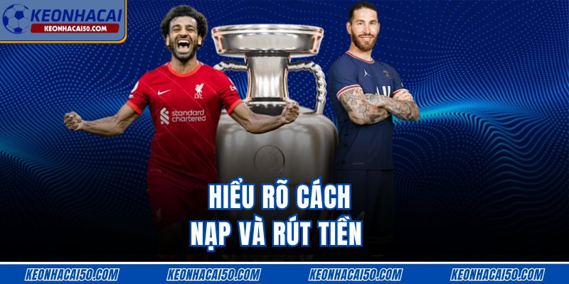 Hiểu rõ cách nạp và rút tiền 