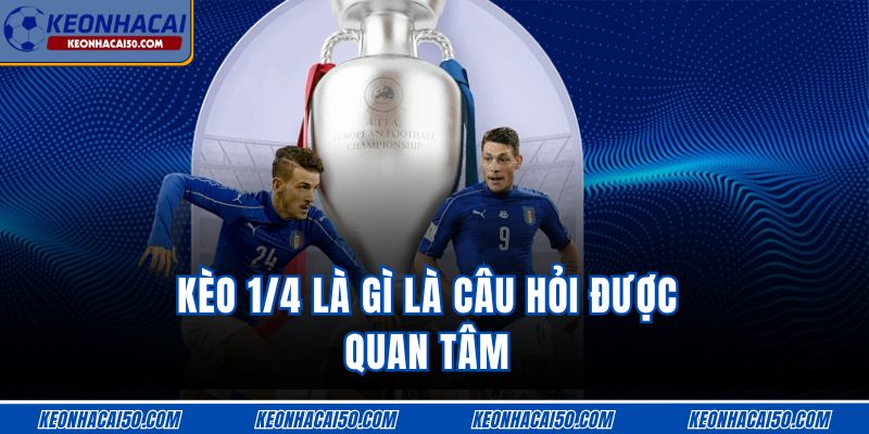 Kèo 1/4 là gì là câu hỏi được quan tâm