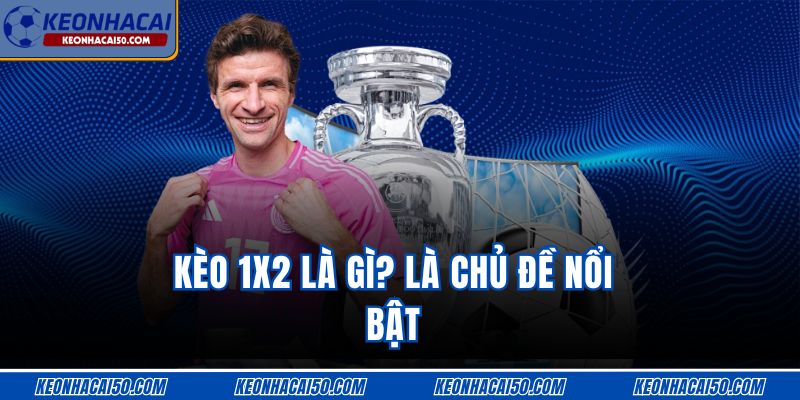 Kèo 1x2 là gì? Là chủ đề nổi bật