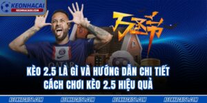 Kèo 2.5 Là Gì Và Hướng Dẫn Chi Tiết Cách Chơi Hiệu Quả