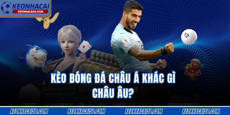 Kèo bóng đá châu Á khác gì châu Âu?