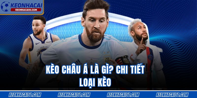 Kèo Châu Á là gì? Chi tiết loại kèo