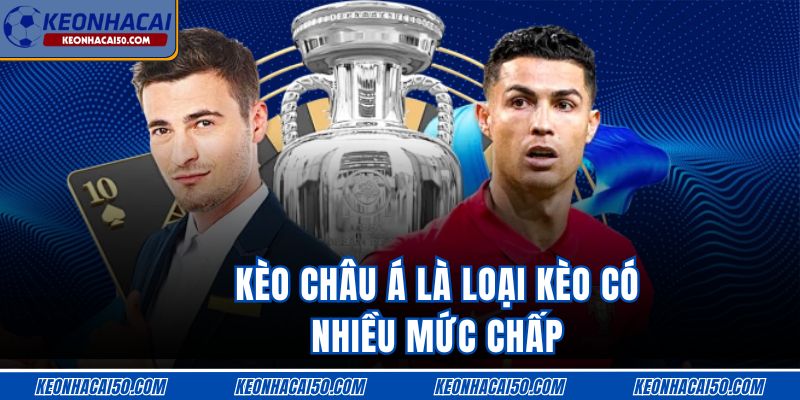 Kèo châu Á là loại kèo có nhiều mức chấp