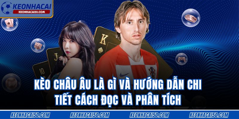 Kèo Châu Âu Là Gì Và Hướng Dẫn Chi Tiết Cách Đọc Và Phân Tích