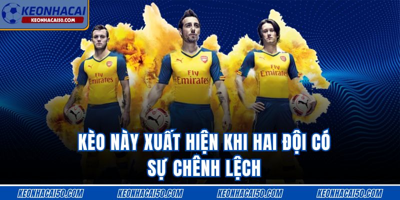 Kèo này xuất hiện khi hai đội có sự chênh lệch