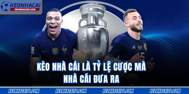 Kèo nhà cái là tỷ lệ cược mà nhà cái đưa ra