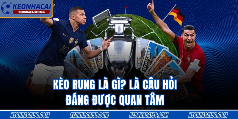 Kèo rung là gì? Là câu hỏi đáng được quan tâm