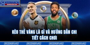 Kèo Thẻ Vàng Là Gì Và Hướng Dẫn Chi Tiết Cách Chơi