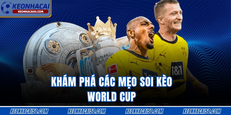 Khám phá các mẹo soi Kèo World Cup
