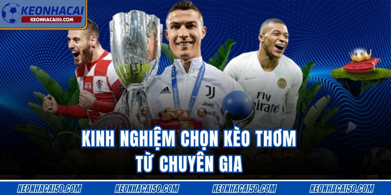 Kinh nghiệm chọn kèo thơm từ chuyên gia