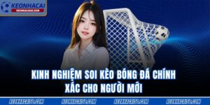 Kinh Nghiệm Soi Kèo Bóng Đá Chính Xác 2025