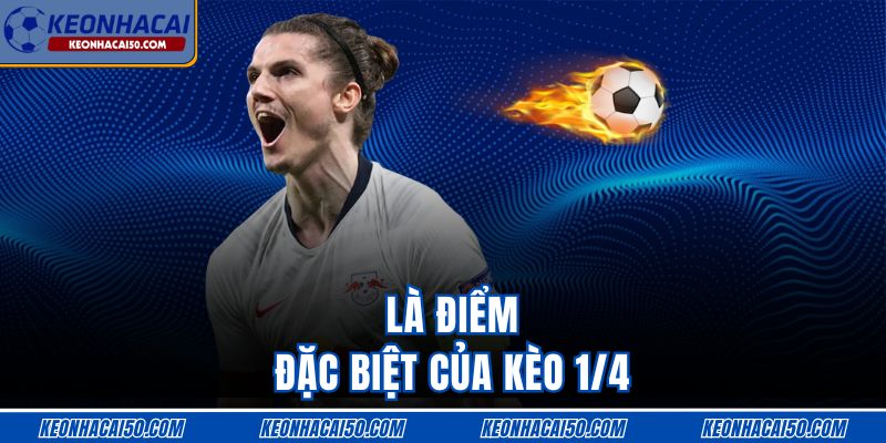 Là điểm đặc biệt của kèo 1/4