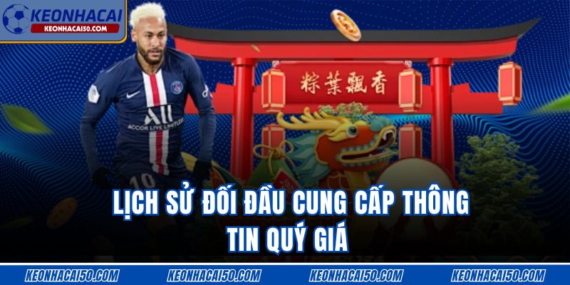 Lịch sử đối đầu cung cấp thông tin quý giá 
