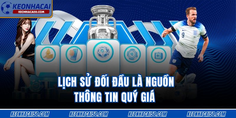 Lịch sử đối đầu là nguồn thông tin quý giá 