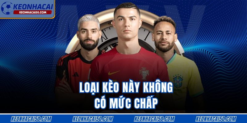 Loại kèo này không có mức chấp