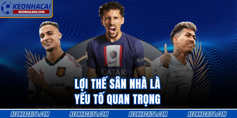 Lợi thế sân nhà là yếu tố quan trọng
