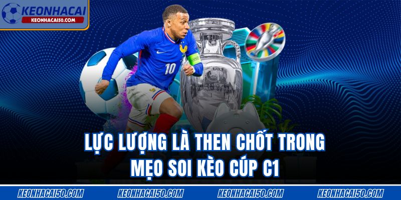 Lực lượng là then chốt trong mẹo soi kèo Cúp C1