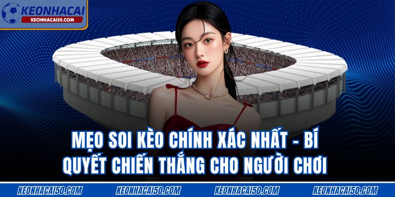 Mẹo Soi Kèo Chính Xác Nhất - Bí Quyết Cho Người Chơi