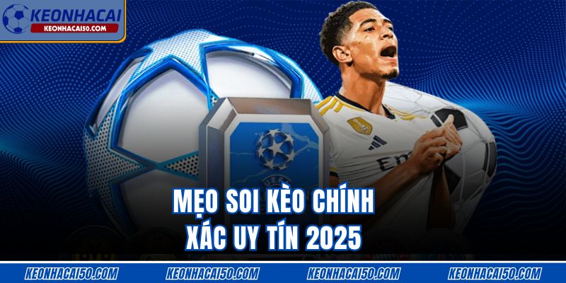 Mẹo soi kèo chính xác uy tín 2025