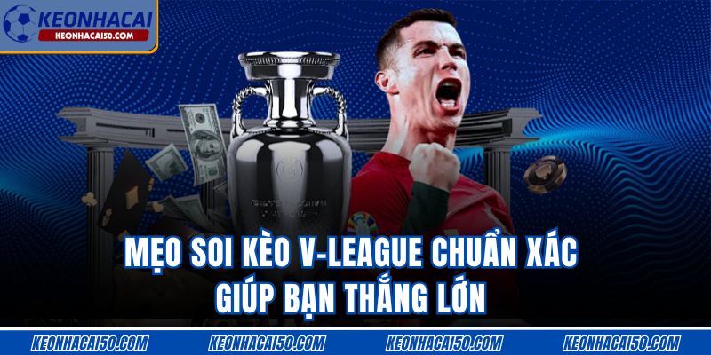 Mẹo Soi Kèo V-League Chuẩn Xác Giúp Bạn Thắng Lớn