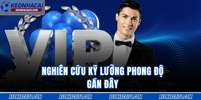 Nghiên cứu kỹ lưỡng phong độ gần đây