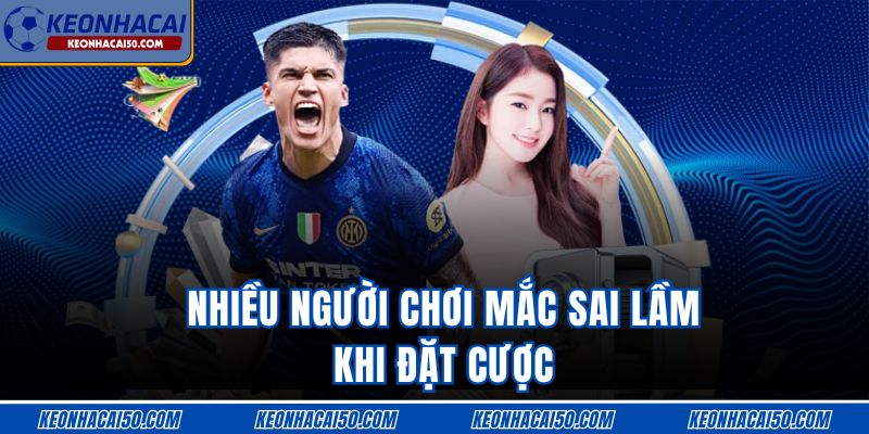 Nhiều người chơi mắc sai lầm khi đặt cược