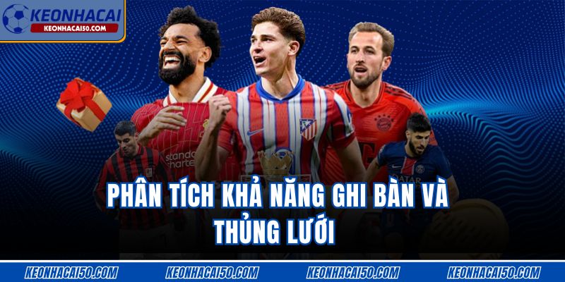 Phân tích khả năng ghi bàn và thủng lưới 
