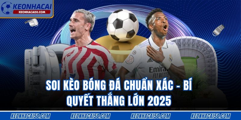 Soi Kèo Bóng Đá Chuẩn Xác - Bí Quyết Thắng Lớn 2025
