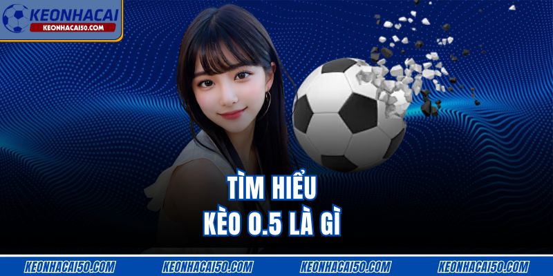 Tìm hiểu kèo 0.5 là gì