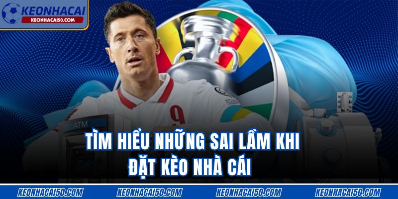 Tìm hiểu những sai lầm khi đặt Kèo nhà cái
