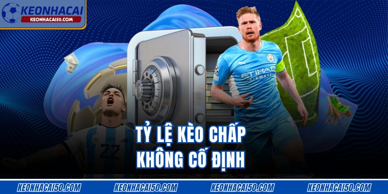 Tỷ lệ kèo chấp không cố định