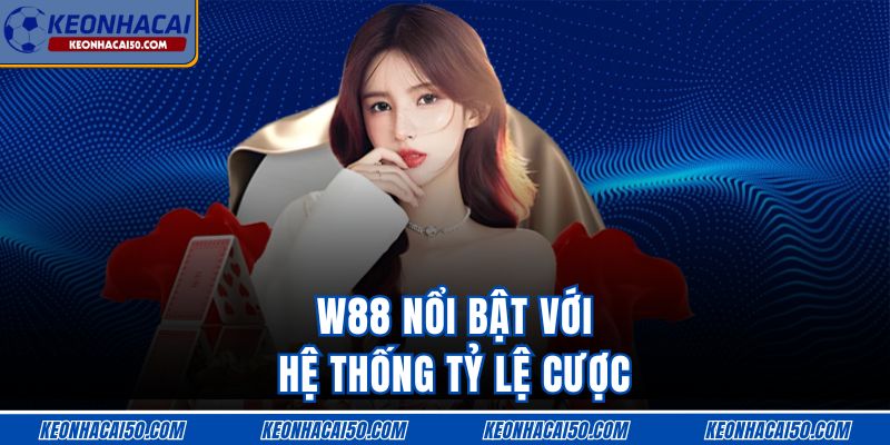 W88 nổi bật với hệ thống tỷ lệ cược