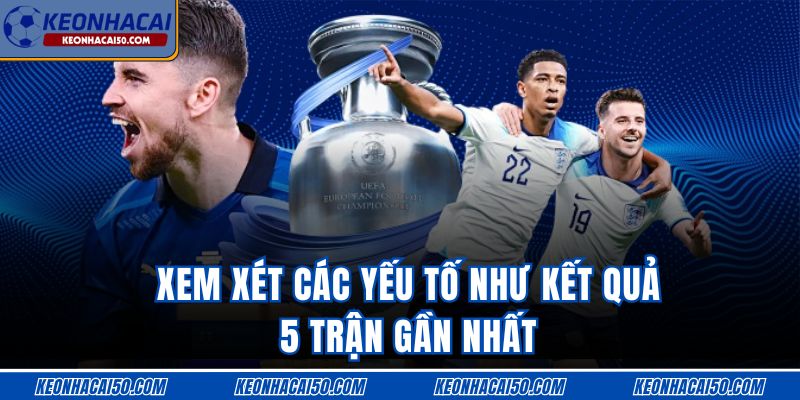 Xem xét các yếu tố như kết quả 5 trận gần nhất